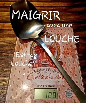 MAIGRIR avec une LOUCHE, EST-CE si LOUCHE&nbsp;?